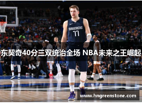 东契奇40分三双统治全场 NBA未来之王崛起